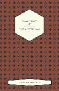 Title: Mary Stuart - 1587 (Celebrated Crimes Series), Author: Alexandre Dumas