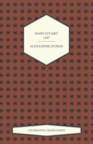 Mary Stuart - 1587 (Celebrated Crimes Series)