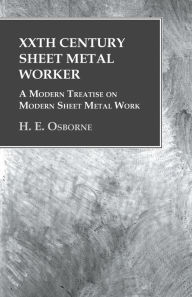 Title: XXth Century Sheet Metal Worker - A Modern Treatise on Modern Sheet Metal Work, Author: H E Osborne