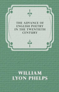 Title: The Advance of English Poetry in the Twentieth Century (1918), Author: William Lyon Phelps