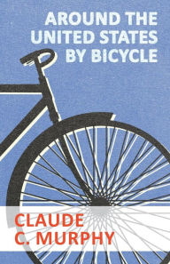 Title: Around the United States by Bicycle, Author: Claude C. Murphy