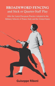 Title: Broadsword Fencing and Stick or Quarter-Staff Play - After the Latest European Practice Adopted in the Military Schools of France Italy and the United States, Author: Guiseppe Riboni