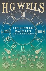 Title: The Stolen Bacillus and Other Incidents, Author: H. G. Wells