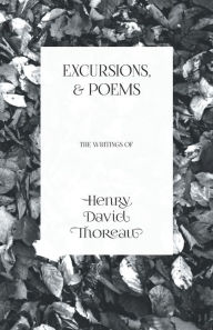 Title: Excursions, and Poems: The Writings of Henry David Thoreau, Author: Henry David Thoreau