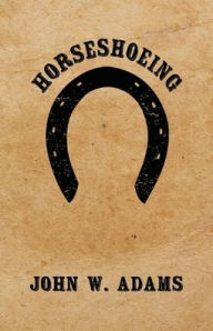 Title: Horseshoeing, Author: John W. Adams