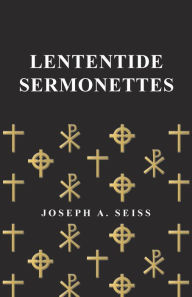 Title: Lententide Sermonettes, Author: Joseph Augustus Seiss