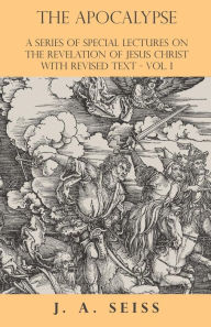 Title: The Apocalypse - A Series of Special Lectures on the Revelation of Jesus Christ with Revised Text - Vol. I, Author: Joseph Augustus Seiss