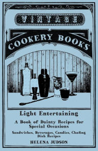 Title: Light Entertaining - A Book of Dainty Recipes for Special Occasions - Sandwiches, Beverages, Candies, Chafing Dish Recipes, Author: Helena Judson