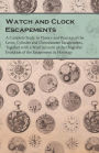 Watch and Clock Escapements: A Complete Study in Theory and Practice of the Lever, Cylinder and Chronometer Escapements, Together with a Brief Account of the Origi and Evolution of the Escapement in Horology