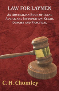Title: Law for Laymen - An Australian Book of Legal Advice and Information. Clear, Concise and Practical, Author: C. H. Chomley