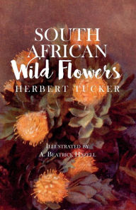 Title: South African Wild Flowers - Illustrated by A. Beatrice Hazell, Author: Herbert Tucker