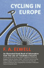 Cycling in Europe - An Illustrated Hand-Book of Information for the use of Touring Cyclists: Containing also Hints for Preparation, Suggestions Concerning Baggage, Expenses, Routes, Hotels, and a List of Famous Cycling Tours in England, Ireland, France, S