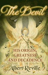 Title: The Devil - His Origin, Greatness and Decadence, Author: Albert Reville