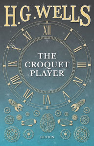 Title: The Croquet Player, Author: H. G. Wells