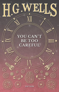 Title: You Can't Be Too Careful, Author: H. G. Wells