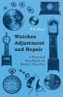 Watches Adjustment and Repair - A Practical Handbook on Modern Watches