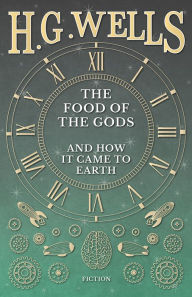 Title: The Food of the Gods and How it Came to Earth, Author: H. G. Wells