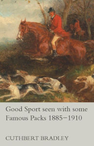 Title: Good Sport seen with some Famous Packs 1885-1910, Author: Cuthbert Bradley