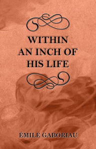Title: Within an Inch of His Life, Author: Emile Gaboriau