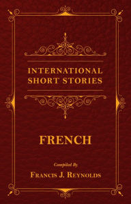 Title: International Short Stories - French, Author: Francis J. Reynolds