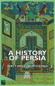 Title: A History of Persia, Author: Percy Molesworth Sykes