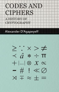 Title: Codes and Ciphers - A History of Cryptography, Author: Alexander D'Agapeyeff