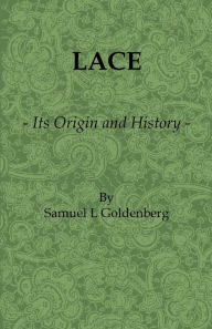 Title: Lace: Its Origin and History, Author: Samuel L. Goldenberg