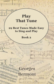 Title: Play That Tune - 29 Best Tunes Made Easy to Sing and Play - Book 2, Author: Georges Bermont