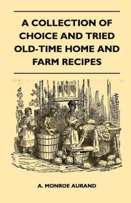 Title: A Collection of Choice and Tried Old-Time Home and Farm Recipes, Author: A. Monroe Aurand