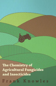 Title: The Chemistry of Agricultural Fungicides and Insecticides, Author: Frank Knowles Watkin