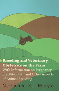 Title: Breeding and Veterinary Obstetrics on the Farm - With Information on Pregnancy, Sterility, Birth and Other Aspects of Animal Breeding, Author: Nelson S. Mayo