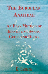 Title: The European Anatidae - An Easy Method of Identifying Swans, Geese and Ducks, Author: C. Eykman