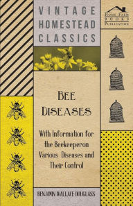 Title: Bee Diseases - With Information for the Beekeeper on Various Diseases and Their Control, Author: Benjamin Wallace Douglass