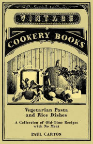 Title: Vegetarian Pasta and Rice Dishes - A Collection of Old-Time Recipes with No Meat, Author: Paul Carton