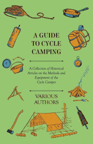 Title: A Guide to Cycle Camping - A Collection of Historical Articles on the Methods and Equipment of the Cycle Camper, Author: Various
