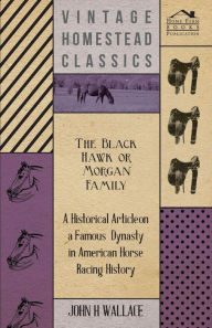 Title: The Black Hawk or Morgan Family - A Historical Article on a Famous Dynasty in American Horse Racing History, Author: John H. Wallace