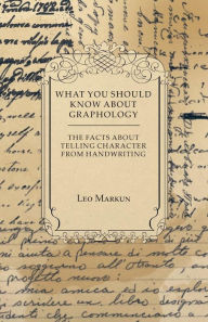 Title: What You Should Know About Graphology - The Facts About Telling Character From Handwriting, Author: Leo Markun