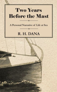 Title: Two Years Before the Mast - A Personal Narrative of Life at Sea, Author: R. H. Dana