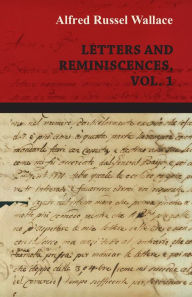 Title: Alfred Russel Wallace: Letters and Reminiscences, Vol. 1, Author: Alfred Russel Wallace