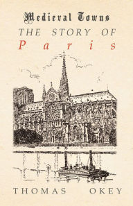 Title: The Story of Paris (Medieval Towns Series), Author: Thomas Okey