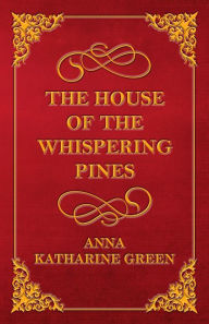 Title: The House of the Whispering Pines, Author: Anna Katharine Green