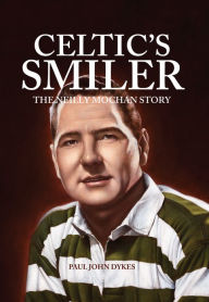 Title: Celtic's Smiler - The Neilly Mochan Story, Author: Paul John Dykes