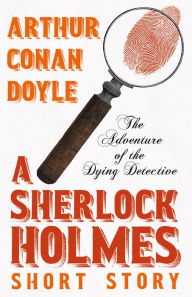 Title: The Adventure of the Dying Detective - A Sherlock Holmes Short Story, Author: Arthur Conan Doyle