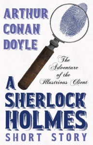Title: The Adventure of the Illustrious Client - A Sherlock Holmes Short Story, Author: Arthur Conan Doyle