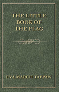Title: The Little Book of the Flag, Author: Eva March Tappan