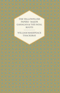 Title: The Yellowplush Papers - Major Gahagan and the Fatal Boots, Author: William Makepeace Thackeray