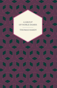 Title: A Group of Noble Dames, Author: Thomas Hardy