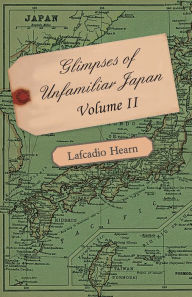 Title: Glimpses of Unfamiliar Japan - Volume II., Author: Lafcadio Hearn