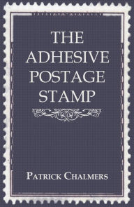 Title: The Adhesive Postage Stamp, Author: Patrick Chalmers
