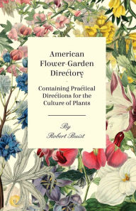 Title: American Flower-Garden Directory; Containing Practical Directions for the Culture of Plants, Author: Robert Buist